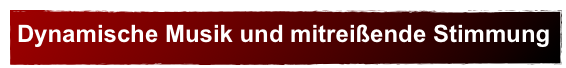 Dynamische Musik und mitreißende Stimmung